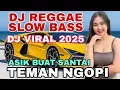 Download Lagu DJ REGGAE SLOW BASS TERBARU VIRAL TIKTOK  2025 _ DJ ASIK BUAT TEMAN NGOPI