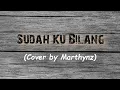 Lagu Sudah Kubilang - Christine Panjaitan (Lirik) Cover by Marthynz