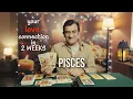 Pisces - your LOVE CONNECTION in 2 WEEKS