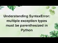 Understanding SyntaxError multiple exception types must be parenthesized in Python