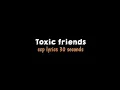 Toxic friends 🎶( mentahan ccp lirik lagu 30 detik )✨🍀