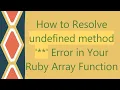 How to Resolve undefined method Error in Your Ruby Array Function