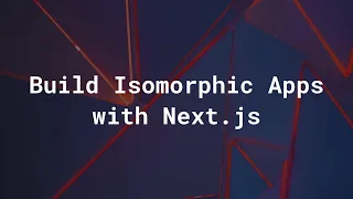 Building Isomorphic Apps with Next js