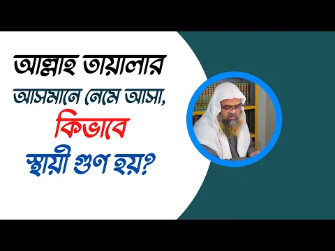 প্রশ্ন : আল্লাহ তায়ালার আসমানে নেমে আসা, কিভাবে স্থায়ী গুণ হয়?