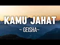 Kamu Jahat - GEISHA [Lirik]