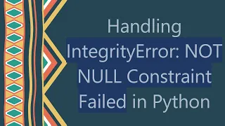 Handling IntegrityError NOT NULL Constraint Failed in Python
