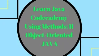 Codecademy Learn Java Using Methods part 2 Object Oriented Java