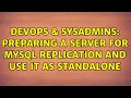 DevOps SysAdmins Preparing a server for mysql replication and use it as standalone
