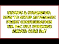 DevOps SysAdmins How to setup automatic proxy configuration via pac file windows server core r2