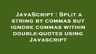 JavaScript Split a string by commas but ignore commas within double-quotes using Javascript