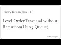 Binary Tree in Java - 10 Level Order traversal without Recursion Using Queue