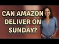 Can Amazon deliver on Sunday