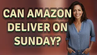 Can Amazon deliver on Sunday