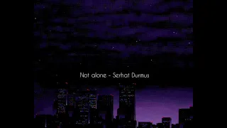 not alone serhat durmus slowed u0026 reverb
