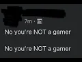 No You re NOT A Gamer CopyPasta