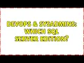 DevOps SysAdmins Which SQL Server edition