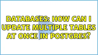 Databases How can I update multiple tables at once in Postgres 2 Solutions