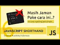 6 SHORTHAND JAVASCRIPT - BIAR NGODING JADI SIMPLE JAVASCRIPT TIPS