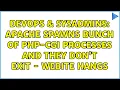 DevOps SysAdmins Apache spawns bunch of php-cgi processes and they don t exit - webite hangs