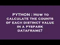 PYTHON How to calculate the counts of each distinct value in a pyspark dataframe