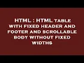 HTML HTML table with fixed header and footer and scrollable body without fixed widths