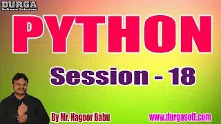 PYTHON tutorials Session - 18 by Mr Nagoor Babu On 25-01-2020 4PM