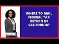 Where To Mail Federal Tax Return In California