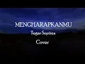 Download Lagu Mengharapkan mu - Tegar Septian |lirik Lagu || Aku ingin kau ada di sini