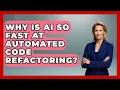 Why Is AI So Fast At Automated Code Refactoring - Learning To Code With AI