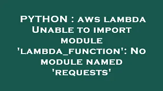 PYTHON aws lambda Unable to import module lambda - function No module named requests