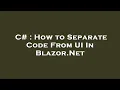 C How to Separate Code From UI In Blazor Net
