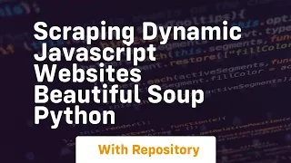 Scraping dynamic javascript websites beautiful soup python