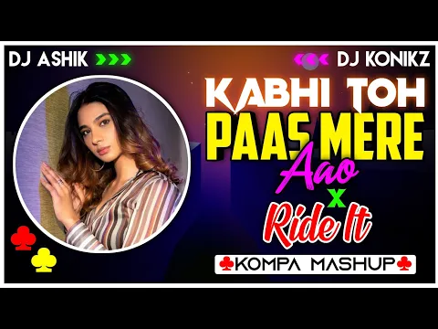 Download MP3 Kabhi Toh Paas Mere Aao X Ride It Kompa Mashup | DJ Ashik X DJ KoNiKz | Vxd Produxtionz | 2023 Remix