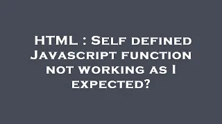 HTML Self defined Javascript function not working as I expected