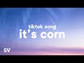 it s corn TikTok Song it s corn a big lump of knobs