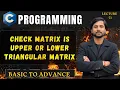 Check a Matrix is Upper or Lower Triangular Matrix or Not in C Programming In Hindi