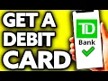 How To Get a TD Bank Debit Card EASY