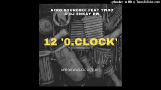 strictly afro soundboi feat twdc u0026 dj enkay bw 12 0clock 