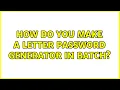 How do you make a letter password generator in batch 7 Solutions