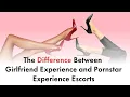 The Difference Between Girlfriend Experience and Pornstar Experience Escorts
