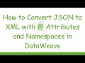 How to Convert JSON to XML with Attributes and Namespaces in DataWeave