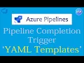 Pipeline completion trigger - using YAML Templates Azure DevOps Tutorial An IT Professional