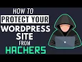 How to Protect Your WordPress Site From Hackers