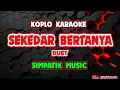 Download Lagu SEKEDAR BERTANYA KARAOKE - SIMPATIK MUSIC @koplokaraooke