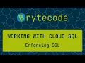 Enforcing SSL in Cloud SQL - Working with Cloud SQL