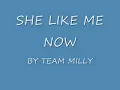 SHE LIKE ME NOW BY TEAM MILLY