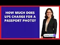 How Much Does UPS Charge For A Passport Photo