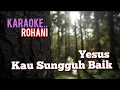 Download Lagu Yesus, Kau Sungguh Baik_Karaoke Rohani.