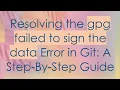 Resolving the gpg failed to sign the data Error in Git A Step-By-Step Guide