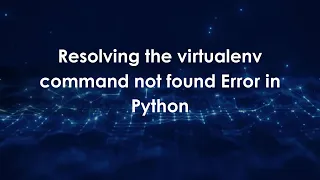 Resolving the virtualenv command not found Error in Python